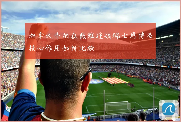 加拿大乔纳森戴维迎战瑞士恩博洛核心作用如何比较