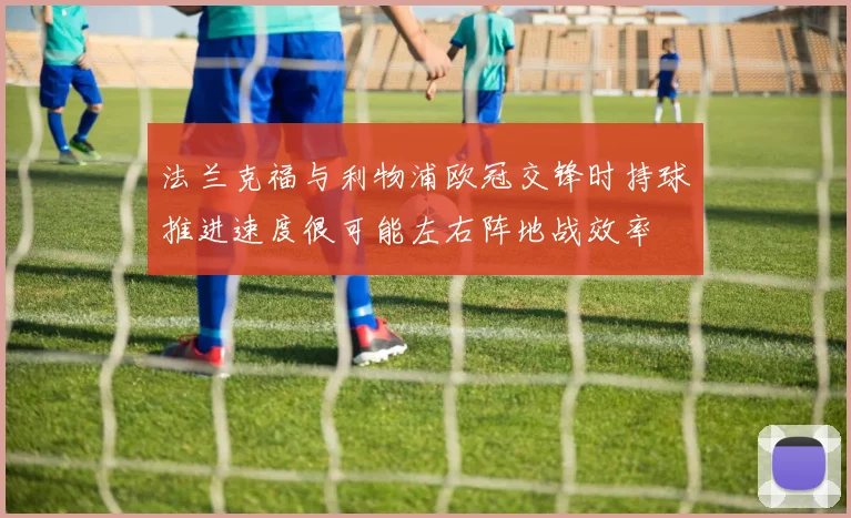 法兰克福与利物浦欧冠交锋时持球推进速度很可能左右阵地战效率