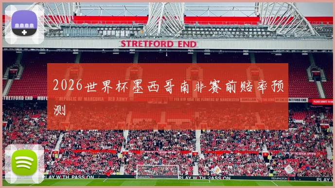 2026世界杯墨西哥南非赛前赔率预测
